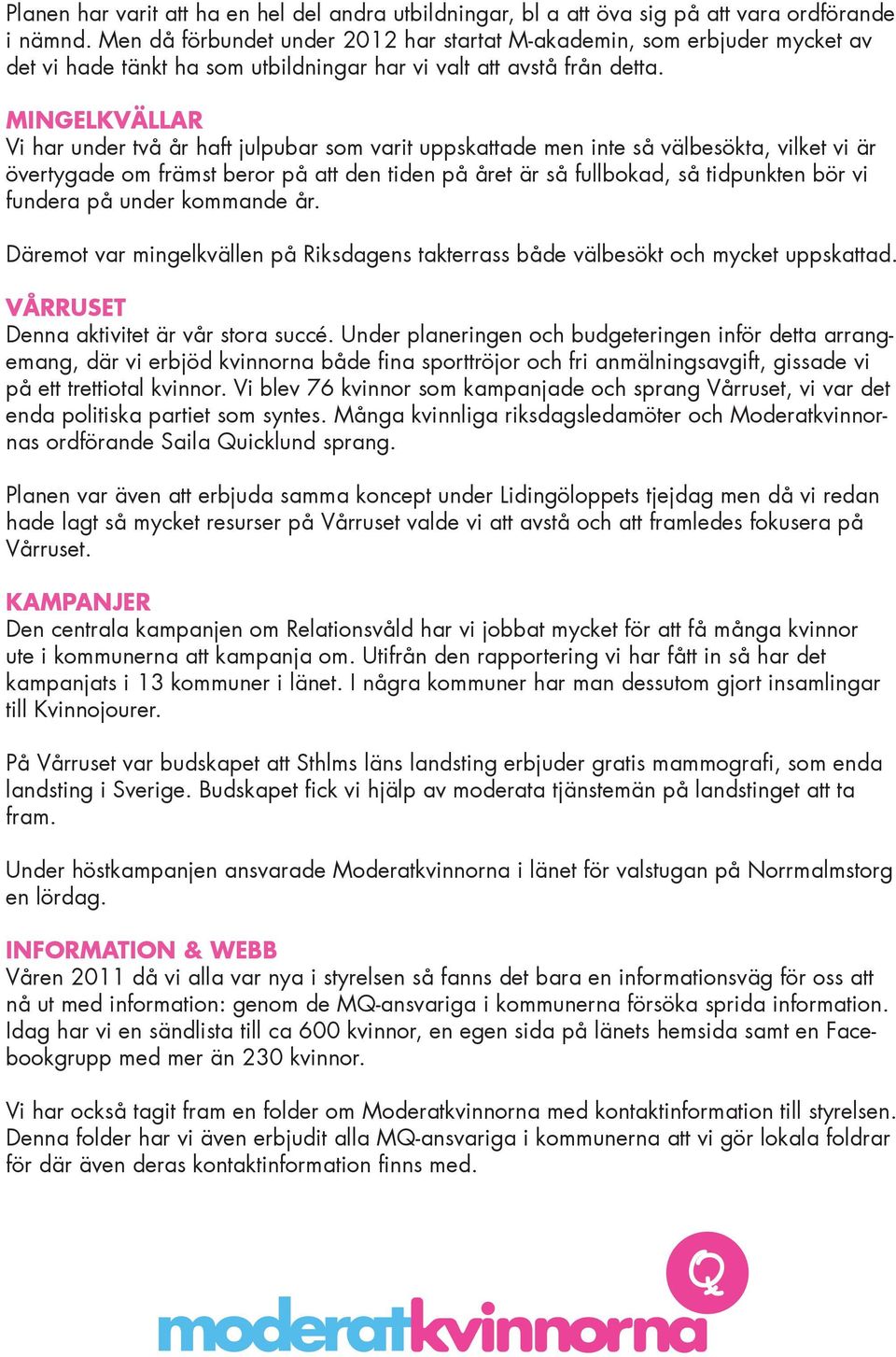 MINGELKVÄLLAR Vi har under två år haft julpubar som varit uppskattade men inte så välbesökta, vilket vi är övertygade om främst beror på att den tiden på året är så fullbokad, så tidpunkten bör vi