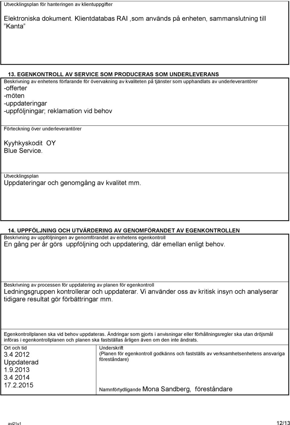 -uppdateringar -uppföljningar; reklamation vid behov Förteckning över underleverantörer Kyyhkyskodit OY Blue Service. Utvecklingsplan Uppdateringar och genomgång av kvalitet mm. 14.