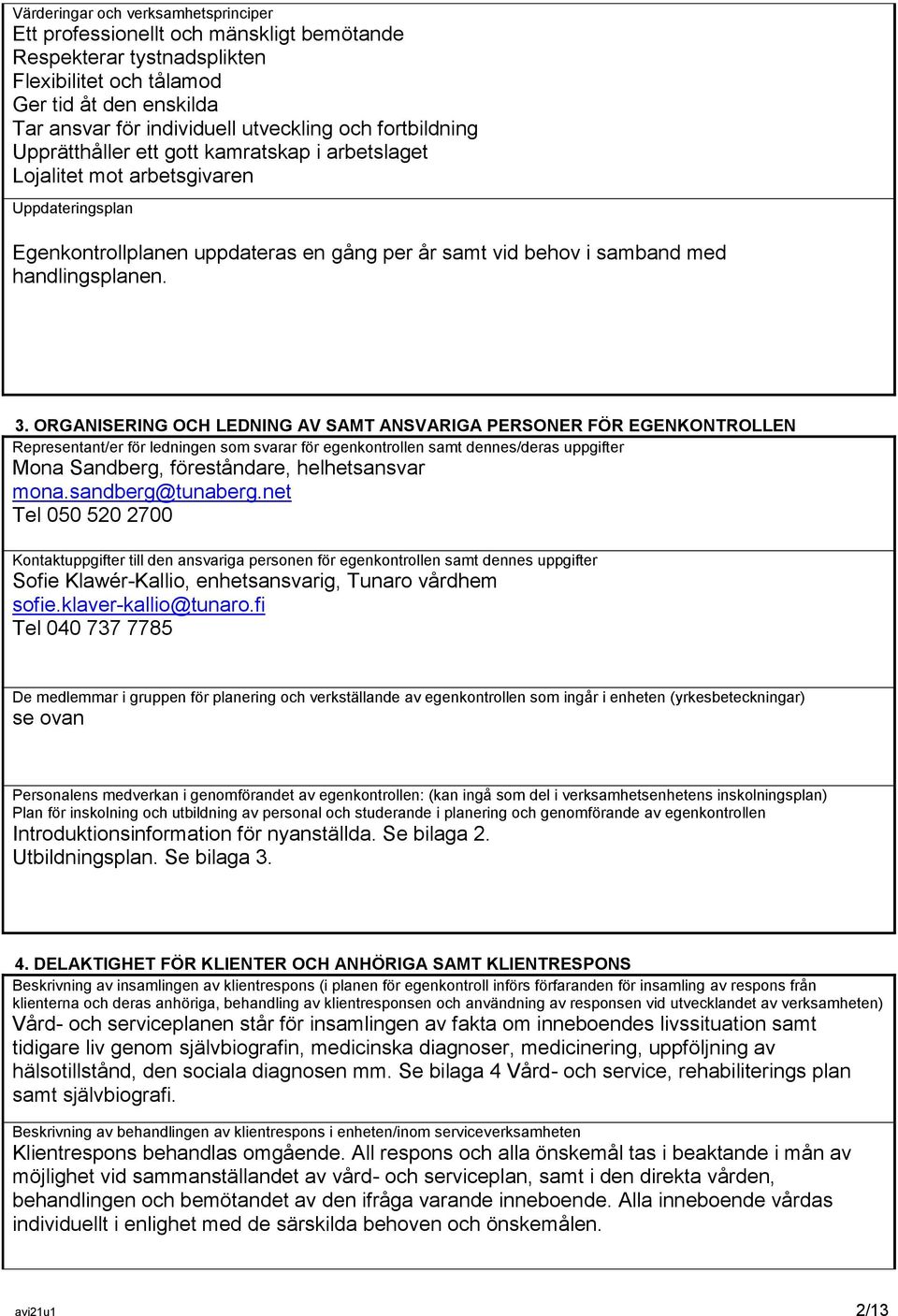 ORGANISERING OCH LEDNING AV SAMT ANSVARIGA PERSONER FÖR EGENKONTROLLEN Representant/er för ledningen som svarar för egenkontrollen samt dennes/deras uppgifter Mona Sandberg, föreståndare,