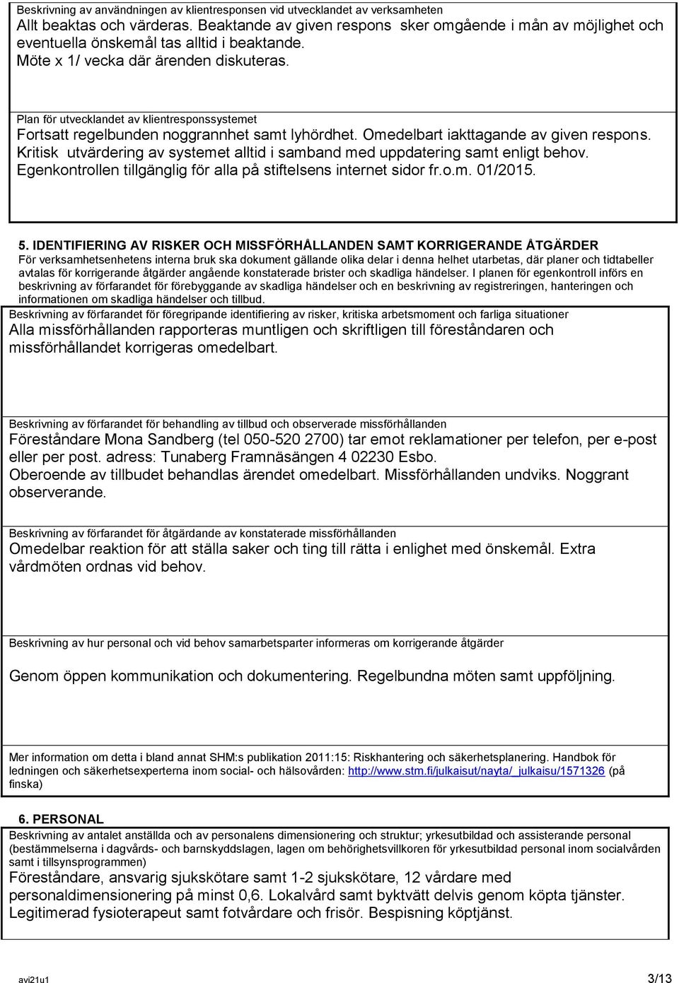 Plan för utvecklandet av klientresponssystemet Fortsatt regelbunden noggrannhet samt lyhördhet. Omedelbart iakttagande av given respons.