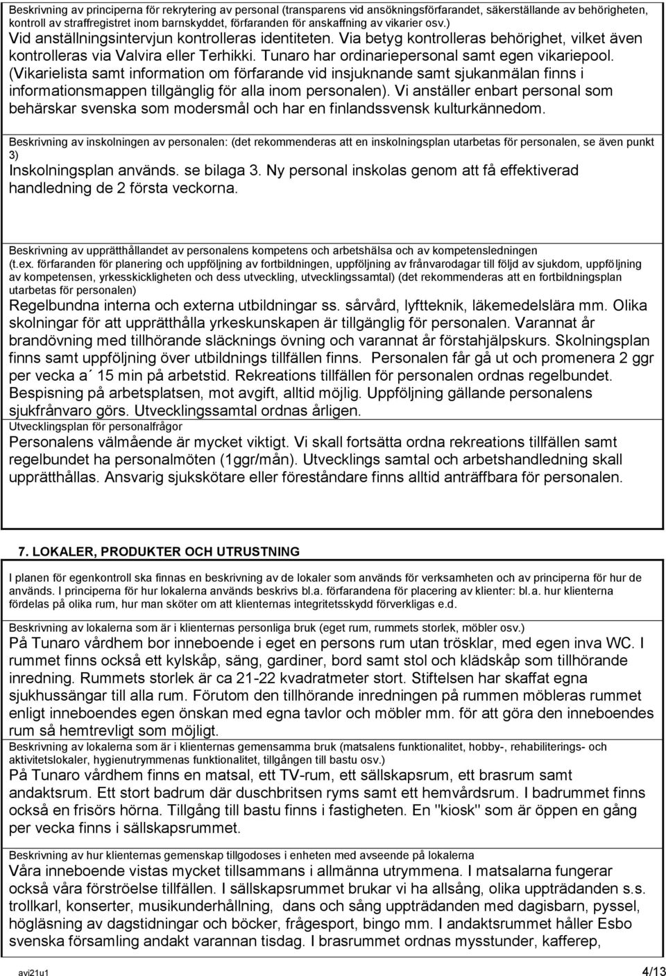 Tunaro har ordinariepersonal samt egen vikariepool. (Vikarielista samt information om förfarande vid insjuknande samt sjukanmälan finns i informationsmappen tillgänglig för alla inom personalen).