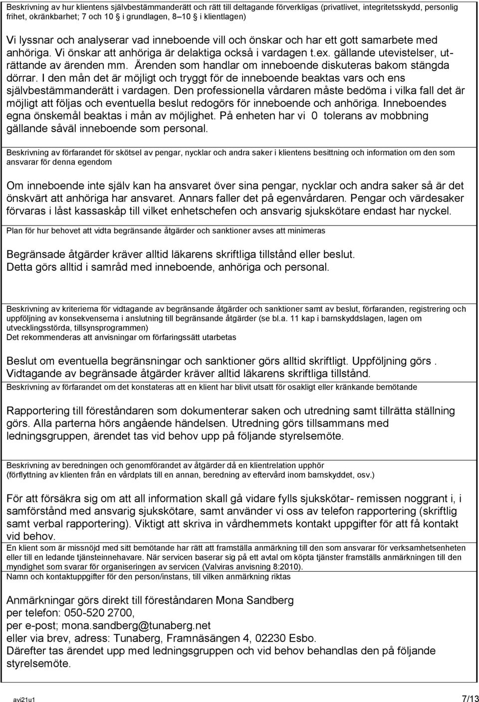 gällande utevistelser, uträttande av ärenden mm. Ärenden som handlar om inneboende diskuteras bakom stängda dörrar.