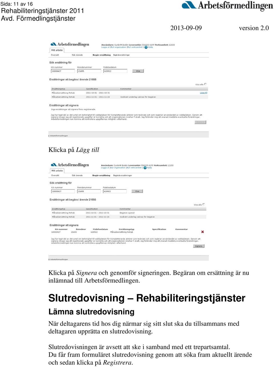 Slutredovisning Rehabiliteringstjänster Lämna slutredovisning När deltagarens tid hos dig närmar sig sitt slut ska du