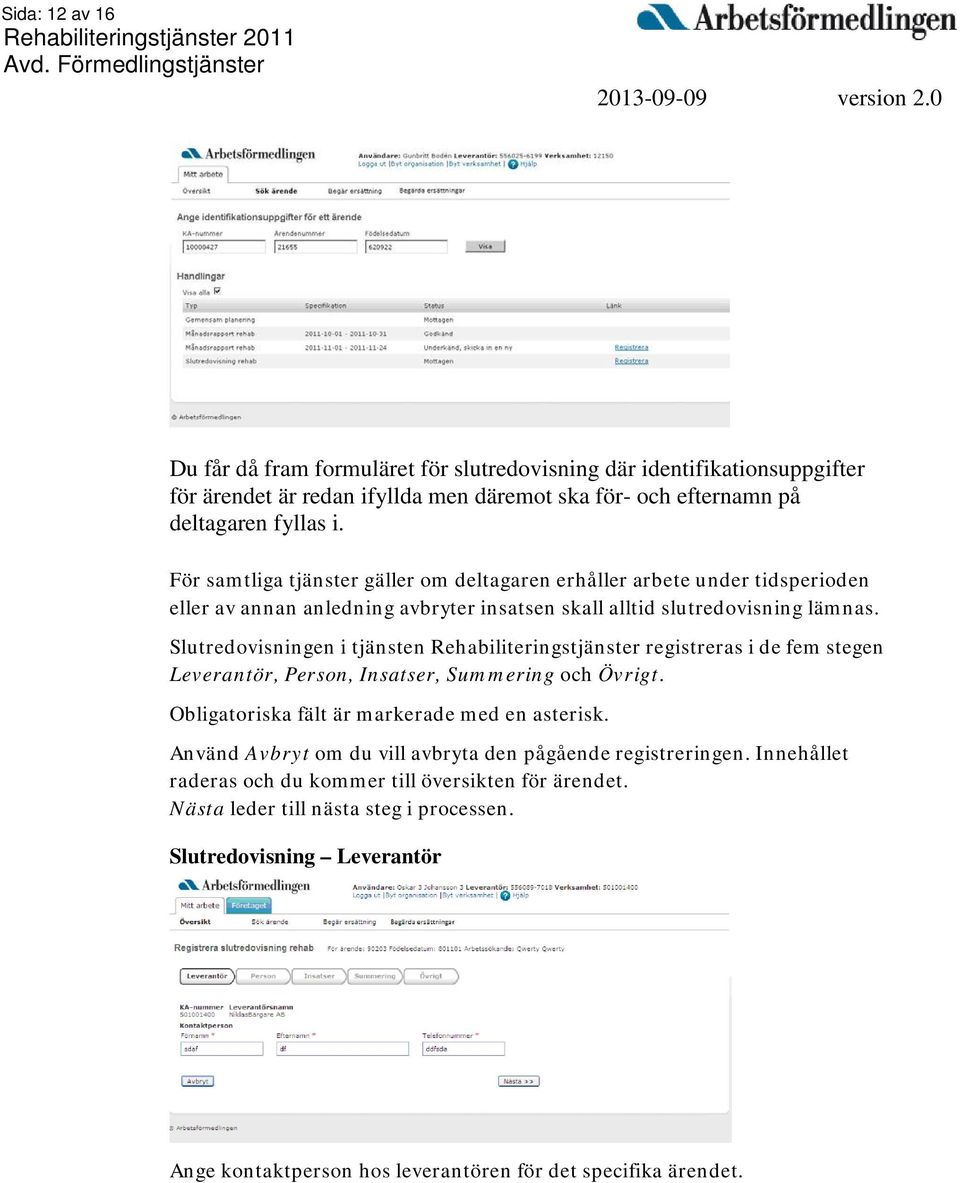 Slutredovisningen i tjänsten Rehabiliteringstjänster registreras i de fem stegen Leverantör, Person, Insatser, Summering och Övrigt. Obligatoriska fält är markerade med en asterisk.