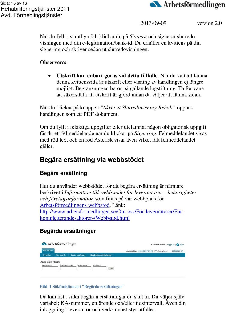 När du valt att lämna denna kvittenssida är utskrift eller visning av handlingen ej längre möjligt. Begränsningen beror på gällande lagstiftning.