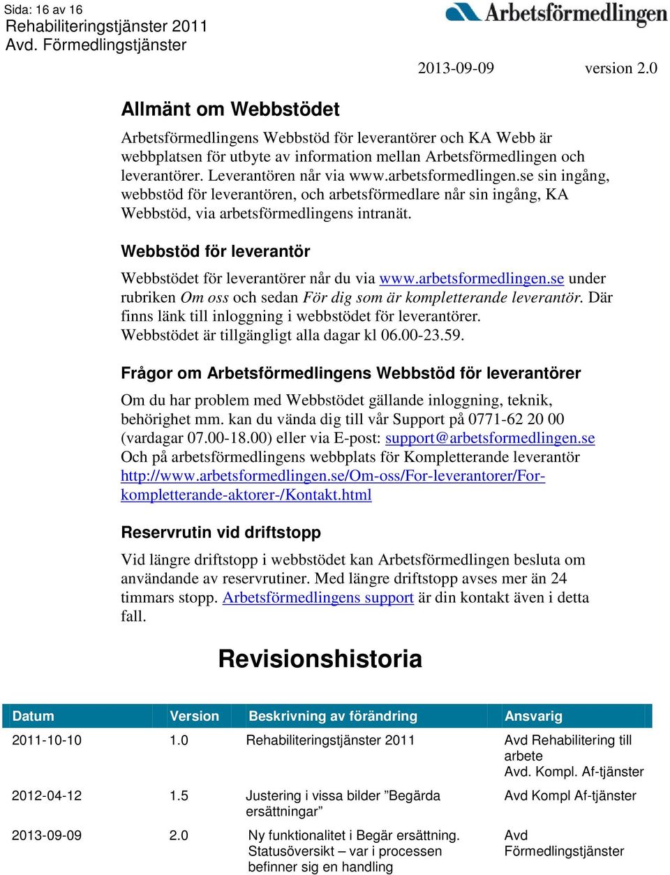 Webbstöd för leverantör Webbstödet för leverantörer når du via www.arbetsformedlingen.se under rubriken Om oss och sedan För dig som är kompletterande leverantör.
