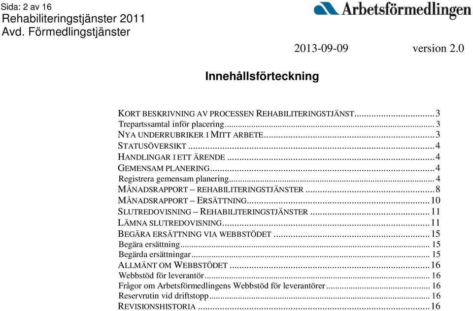 .. 8 MÅNADSRAPPORT ERSÄTTNING... 10 SLUTREDOVISNING REHABILITERINGSTJÄNSTER... 11 LÄMNA SLUTREDOVISNING... 11 BEGÄRA ERSÄTTNING VIA WEBBSTÖDET... 15 Begära ersättning.