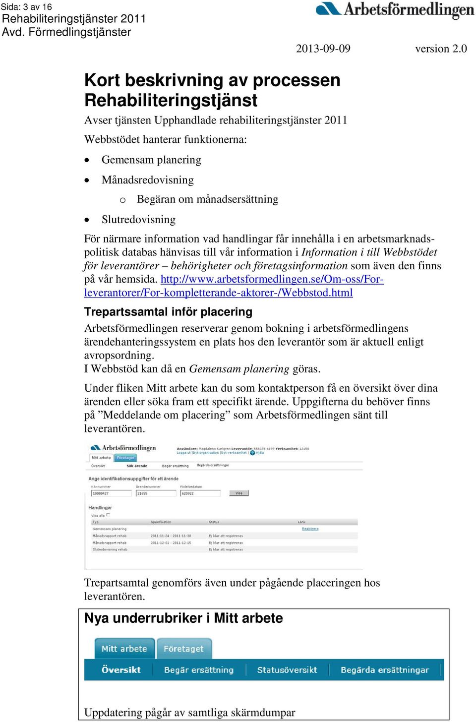leverantörer behörigheter och företagsinformation som även den finns på vår hemsida. http://www.arbetsformedlingen.se/om-oss/forleverantorer/for-kompletterande-aktorer-/webbstod.