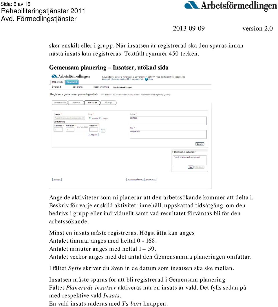Beskriv för varje enskild aktivitet: innehåll, uppskattad tidsåtgång, om den bedrivs i grupp eller individuellt samt vad resultatet förväntas bli för den arbetssökande.