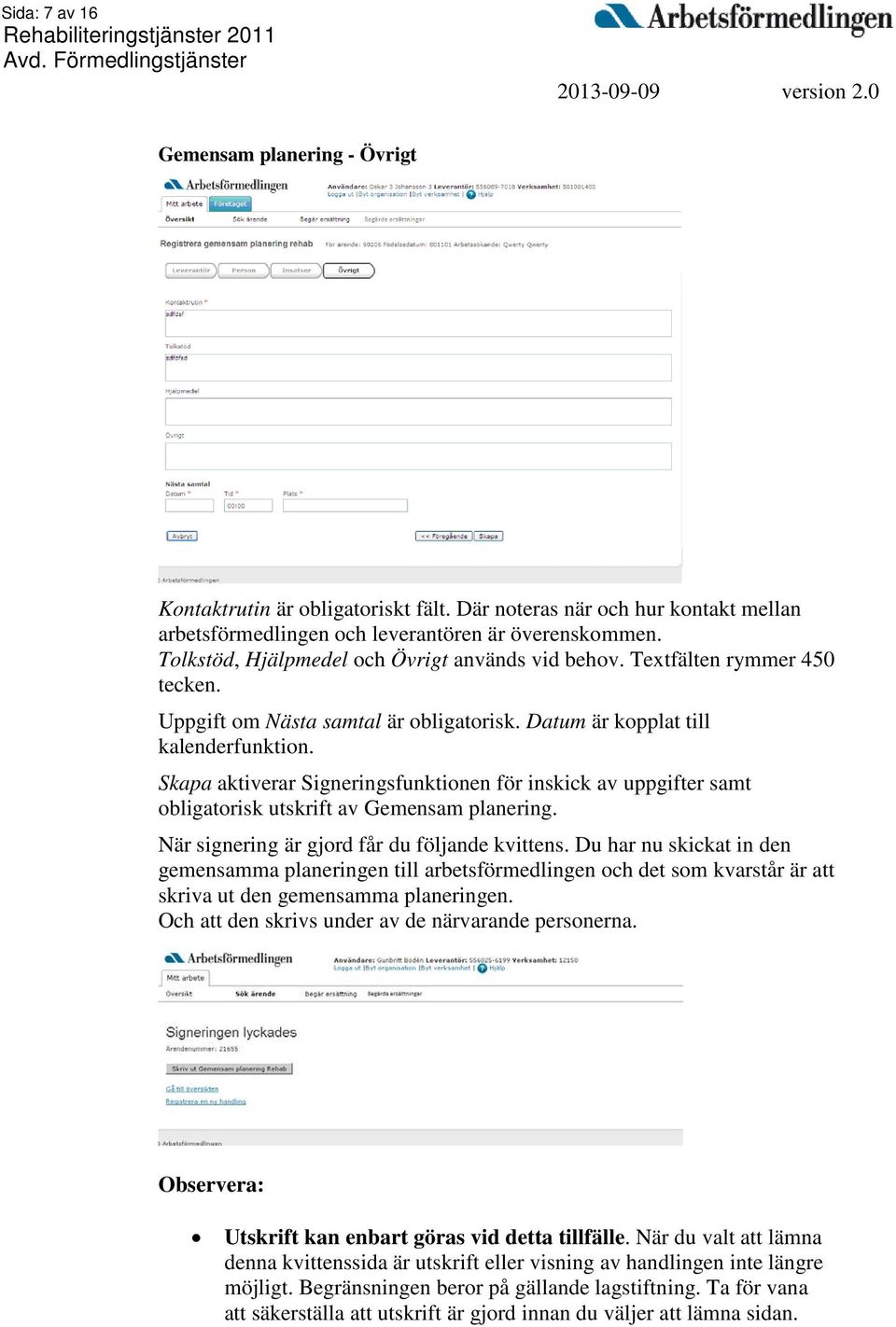 Skapa aktiverar Signeringsfunktionen för inskick av uppgifter samt obligatorisk utskrift av Gemensam planering. När signering är gjord får du följande kvittens.