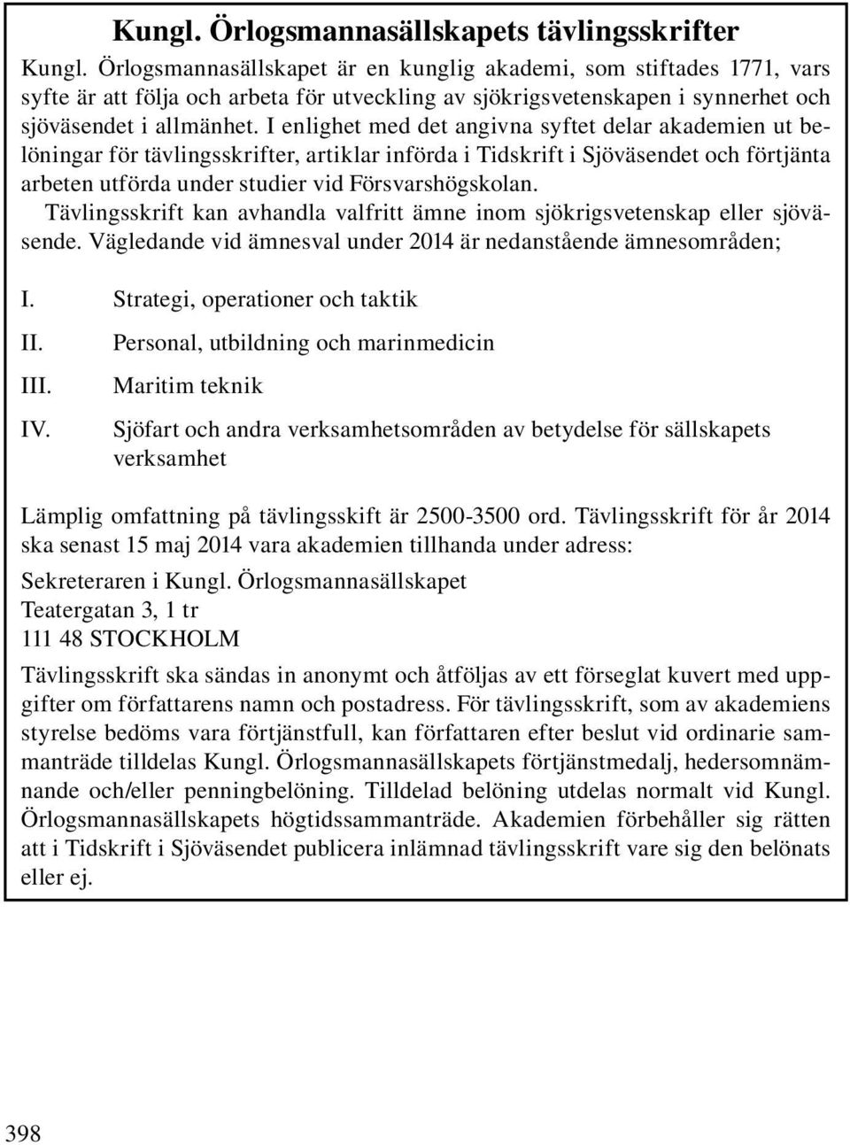 I enlighet med det angivna syftet delar akademien ut belöningar för tävlingsskrifter, artiklar införda i Tidskrift i Sjöväsendet och förtjänta arbeten utförda under studier vid Försvarshögskolan.