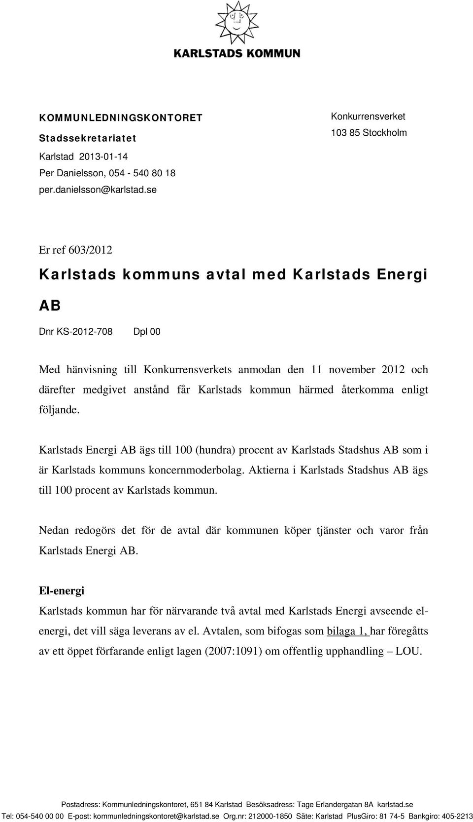 Karlstads kommun härmed återkomma enligt följande. Karlstads Energi AB ägs till 100 (hundra) procent av Karlstads Stadshus AB som i är Karlstads kommuns koncernmoderbolag.