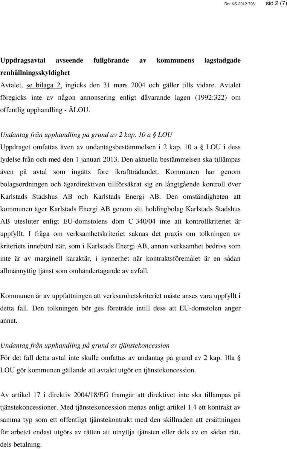 10 a LOU i dess lydelse från och med den 1 januari 2013. Den aktuella bestämmelsen ska tillämpas även på avtal som ingåtts före ikraftträdandet.