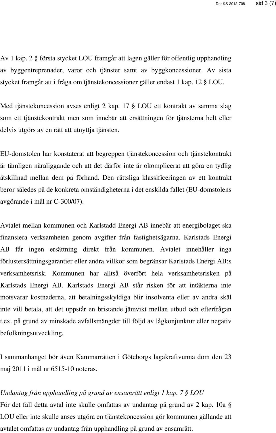 17 LOU ett kontrakt av samma slag som ett tjänstekontrakt men som innebär att ersättningen för tjänsterna helt eller delvis utgörs av en rätt att utnyttja tjänsten.