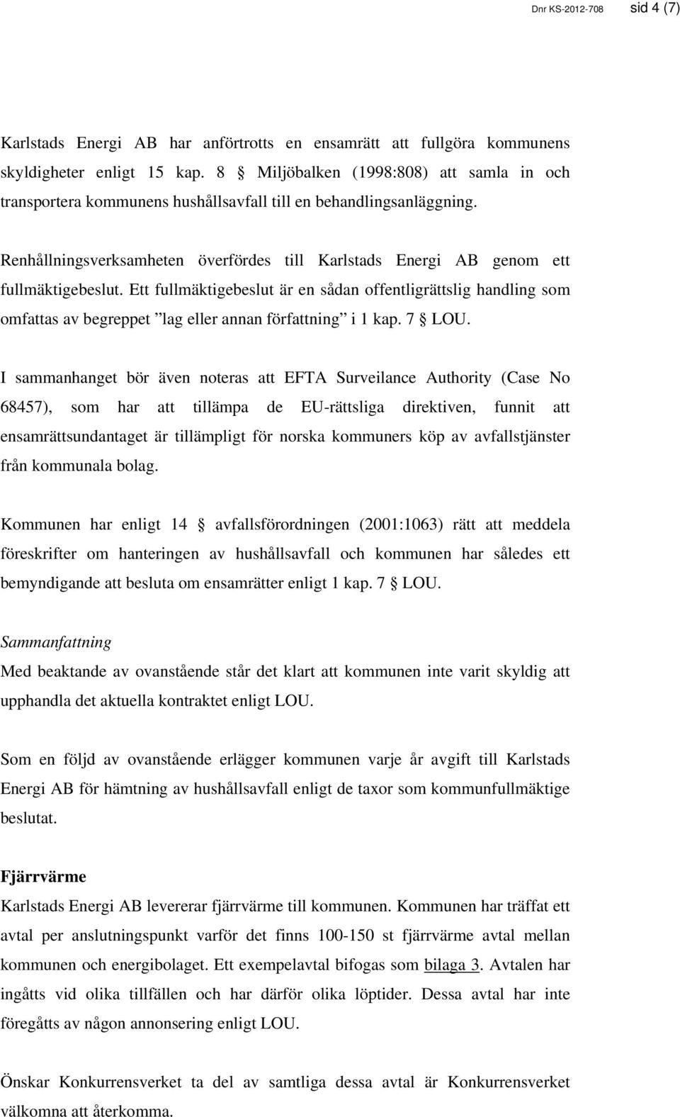 Ett fullmäktigebeslut är en sådan offentligrättslig handling som omfattas av begreppet lag eller annan författning i 1 kap. 7 LOU.