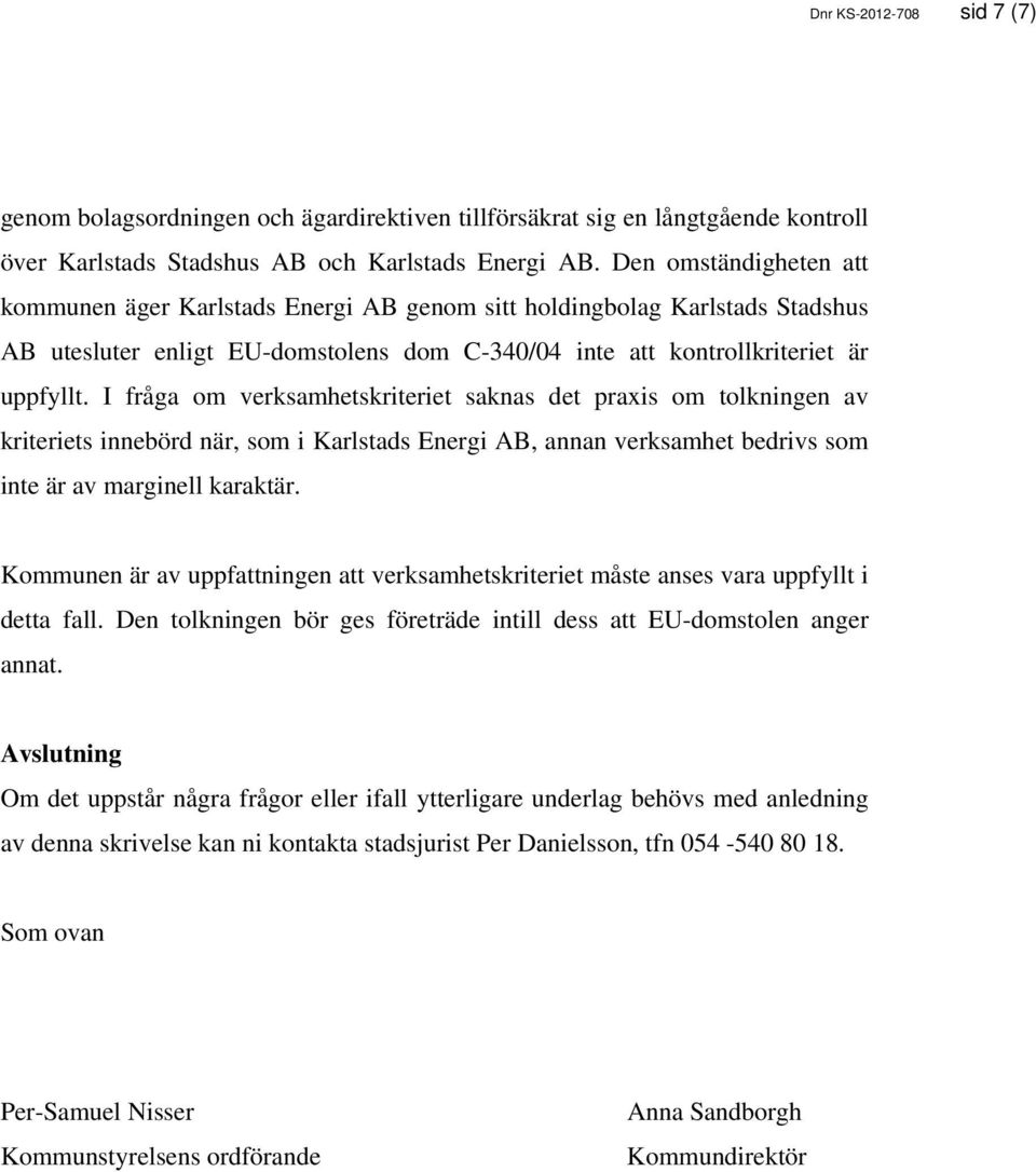 I fråga om verksamhetskriteriet saknas det praxis om tolkningen av kriteriets innebörd när, som i Karlstads Energi AB, annan verksamhet bedrivs som inte är av marginell karaktär.