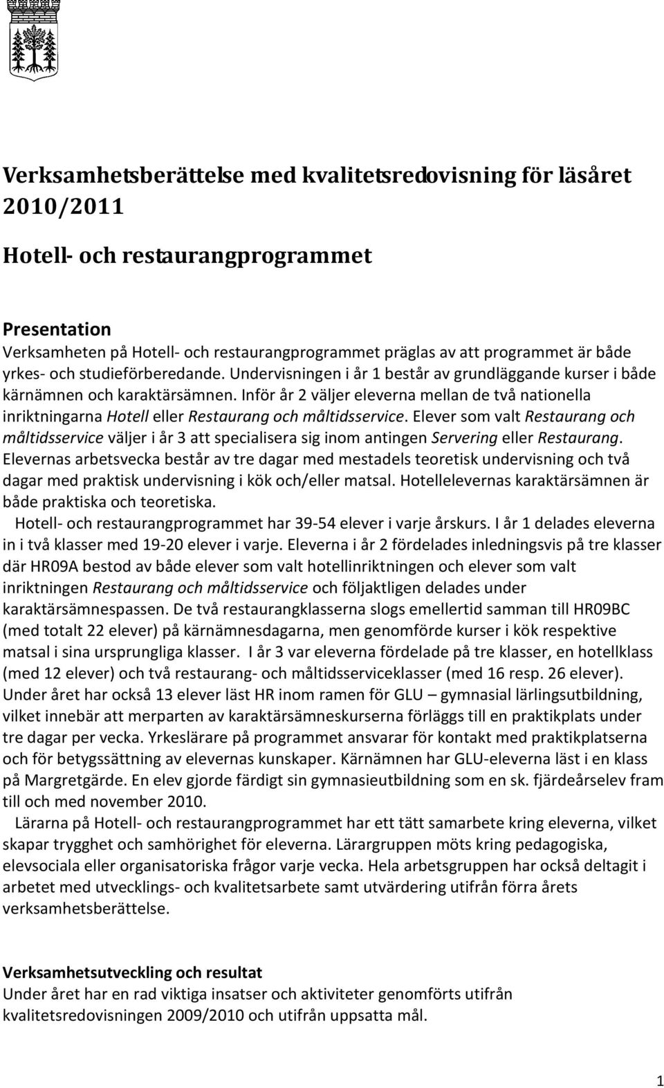Inför år 2 väljer eleverna mellan de två nationella inriktningarna Hotell eller Restaurang och måltidsservice.