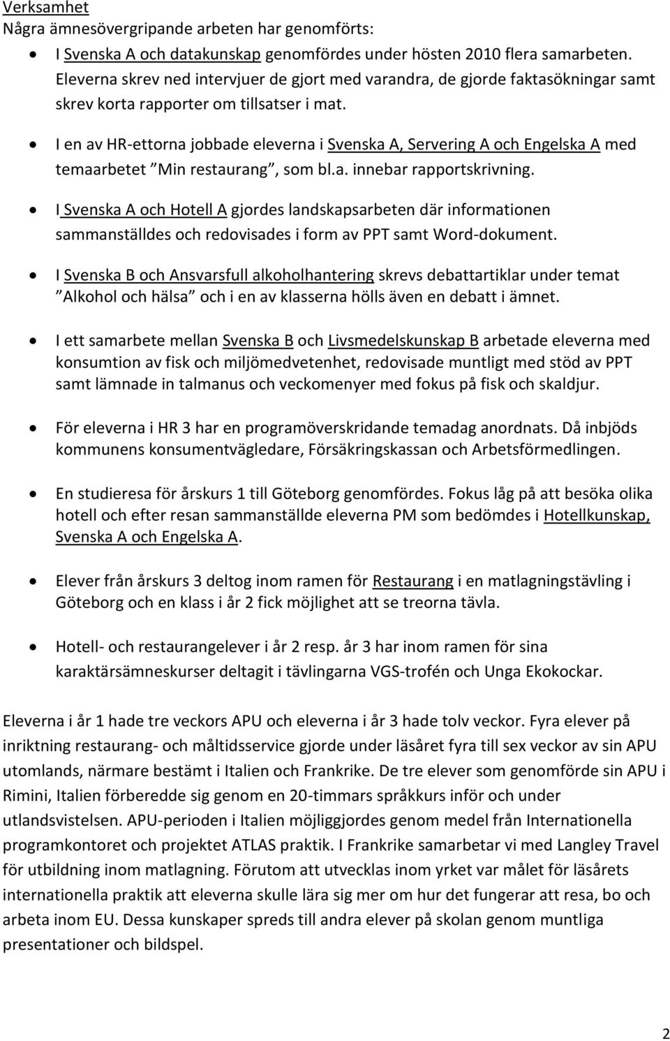 I en av HR-ettorna jobbade eleverna i Svenska A, Servering A och Engelska A med temaarbetet Min restaurang, som bl.a. innebar rapportskrivning.