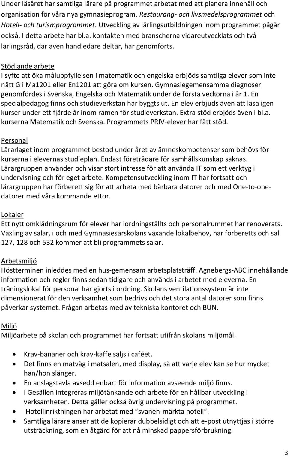 Stödjande arbete I syfte att öka måluppfyllelsen i matematik och engelska erbjöds samtliga elever som inte nått G i Ma1201 eller En1201 att göra om kursen.