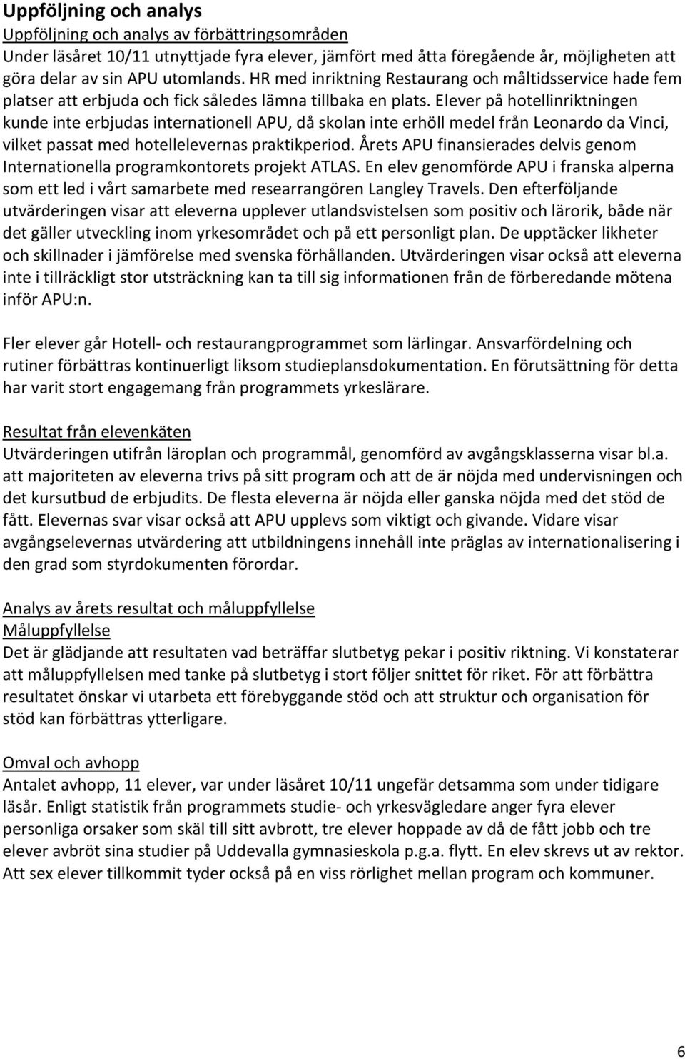 Elever på hotellinriktningen kunde inte erbjudas internationell APU, då skolan inte erhöll medel från Leonardo da Vinci, vilket passat med hotellelevernas praktikperiod.