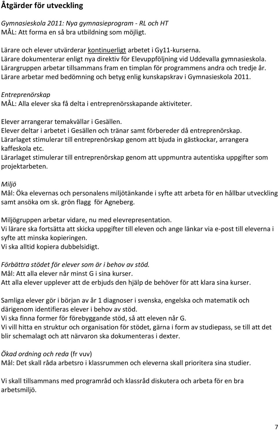 Lärare arbetar med bedömning och betyg enlig kunskapskrav i Gymnasieskola 2011. Entreprenörskap MÅL: Alla elever ska få delta i entreprenörsskapande aktiviteter.