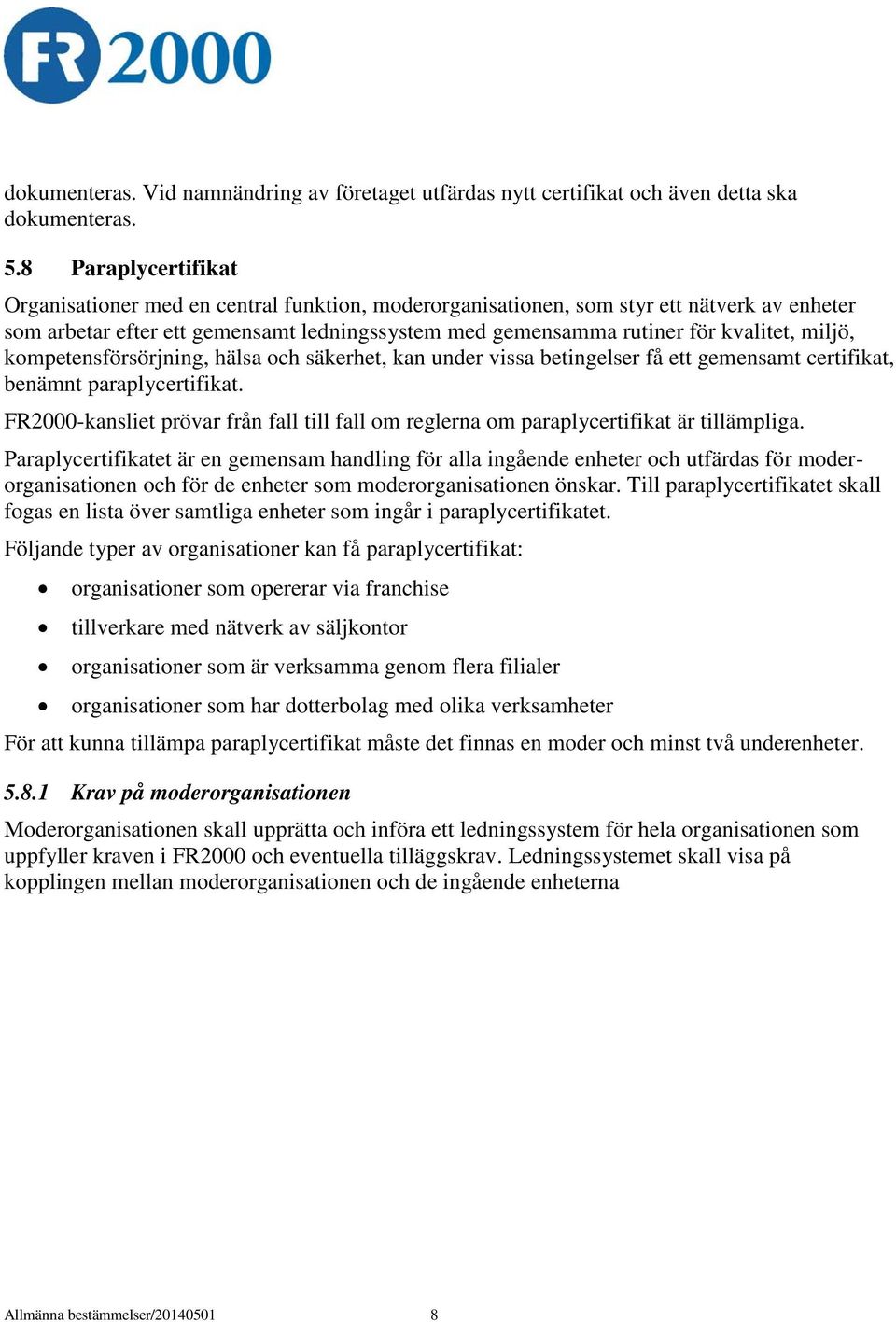 miljö, kompetensförsörjning, hälsa och säkerhet, kan under vissa betingelser få ett gemensamt certifikat, benämnt paraplycertifikat.