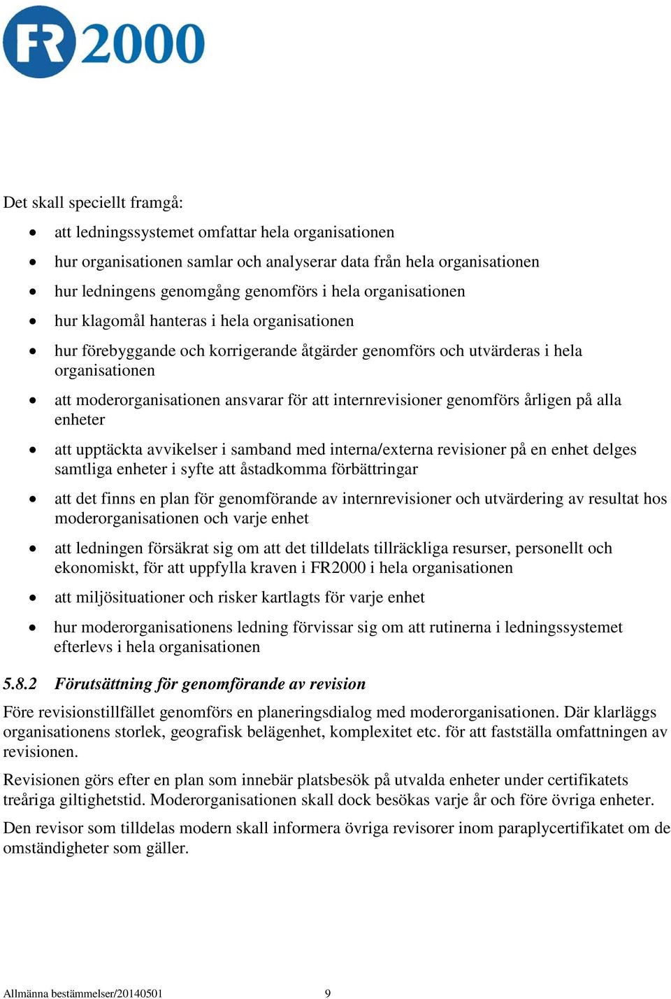 internrevisioner genomförs årligen på alla enheter att upptäckta avvikelser i samband med interna/externa revisioner på en enhet delges samtliga enheter i syfte att åstadkomma förbättringar att det