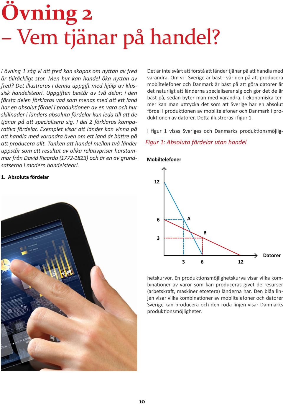 Uppgiften består av två delar: i den första delen förklaras vad som menas med att ett land har en absolut fördel i produktionen av en vara och hur skillnader i länders absoluta fördelar kan leda till