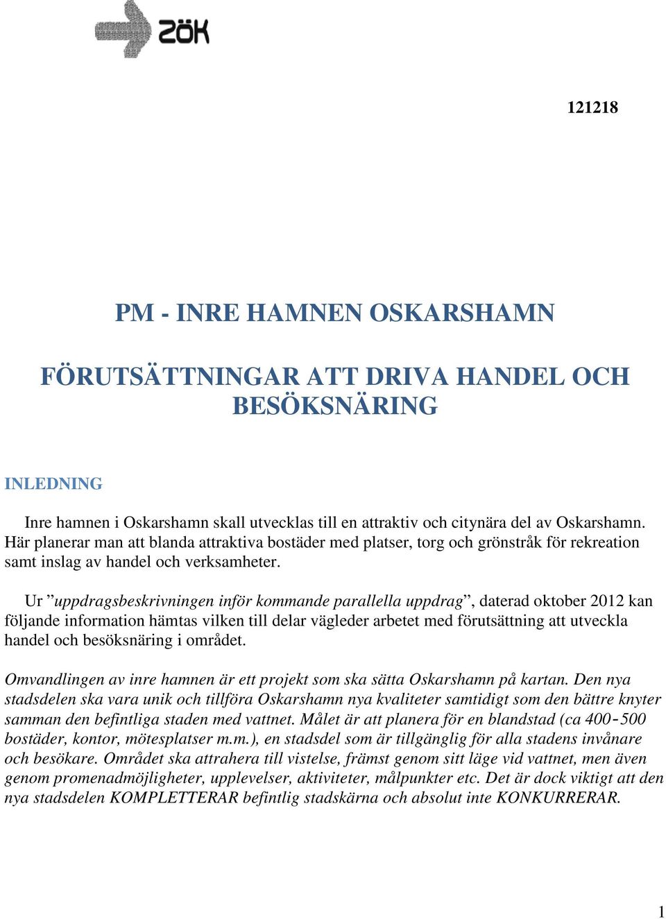 Ur uppdragsbeskrivningen inför kommande parallella uppdrag, daterad oktober 2012 kan följande information hämtas vilken till delar vägleder arbetet med förutsättning att utveckla handel och