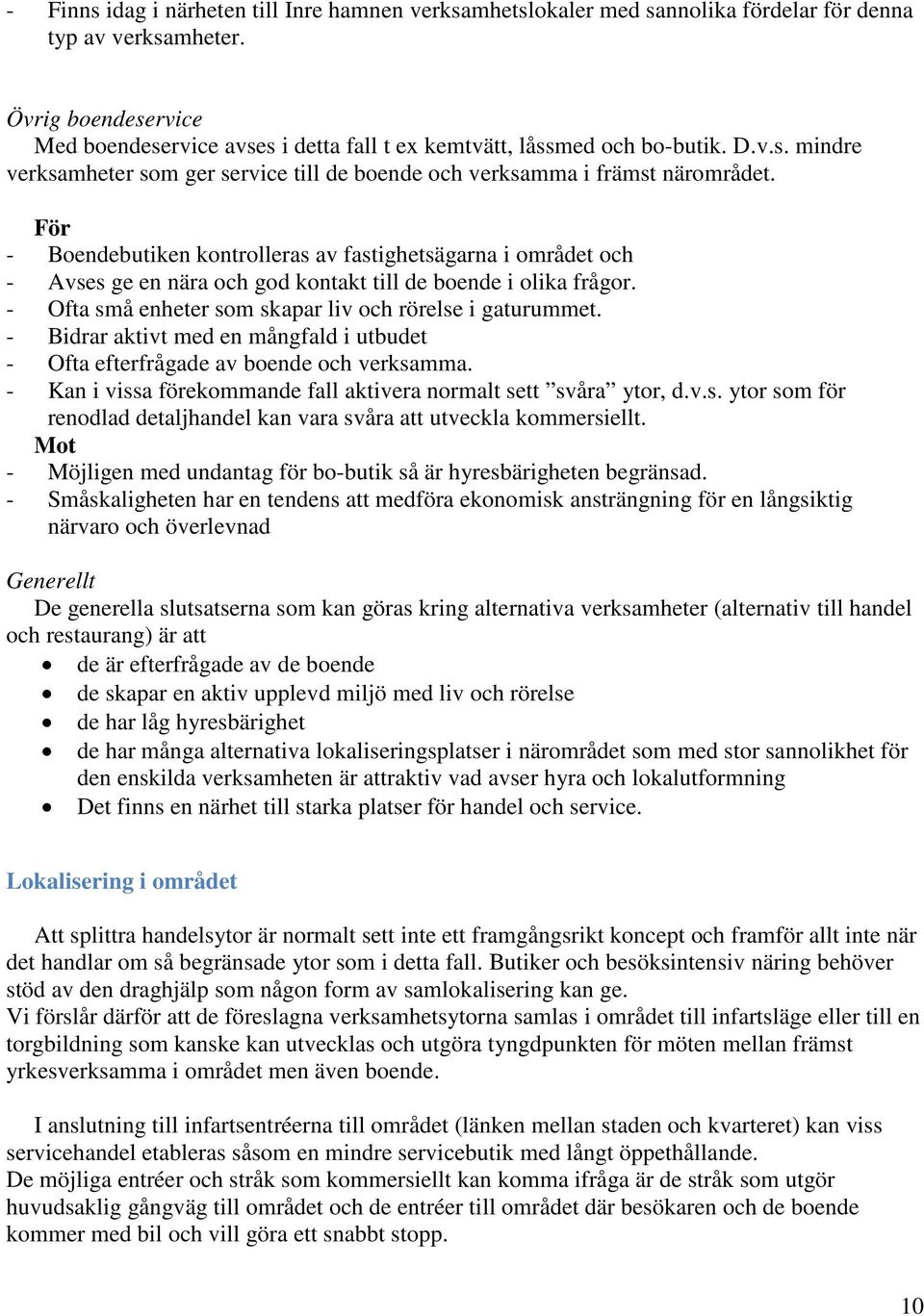 För - Boendebutiken kontrolleras av fastighetsägarna i området och - Avses ge en nära och god kontakt till de boende i olika frågor. - Ofta små enheter som skapar liv och rörelse i gaturummet.
