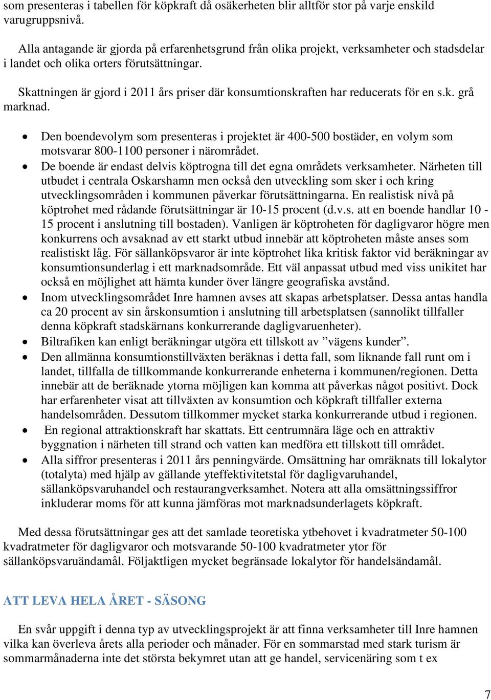 Skattningen är gjord i 2011 års priser där konsumtionskraften har reducerats för en s.k. grå marknad.