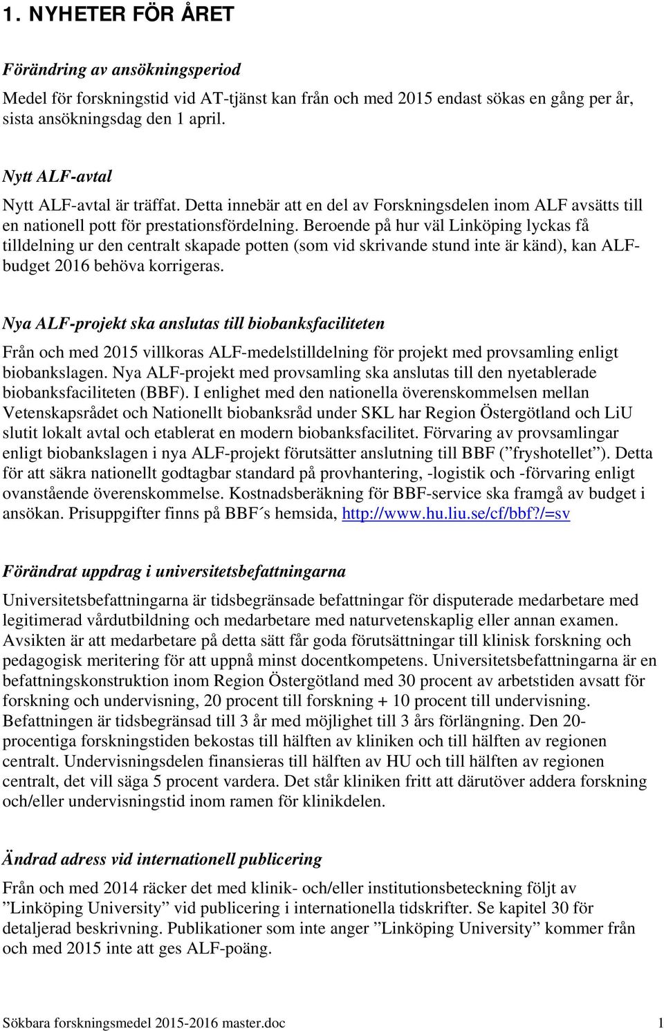Beroende på hur väl Linköping lyckas få tilldelning ur den centralt skapade potten (som vid skrivande stund inte är känd), kan ALFbudget 2016 behöva korrigeras.