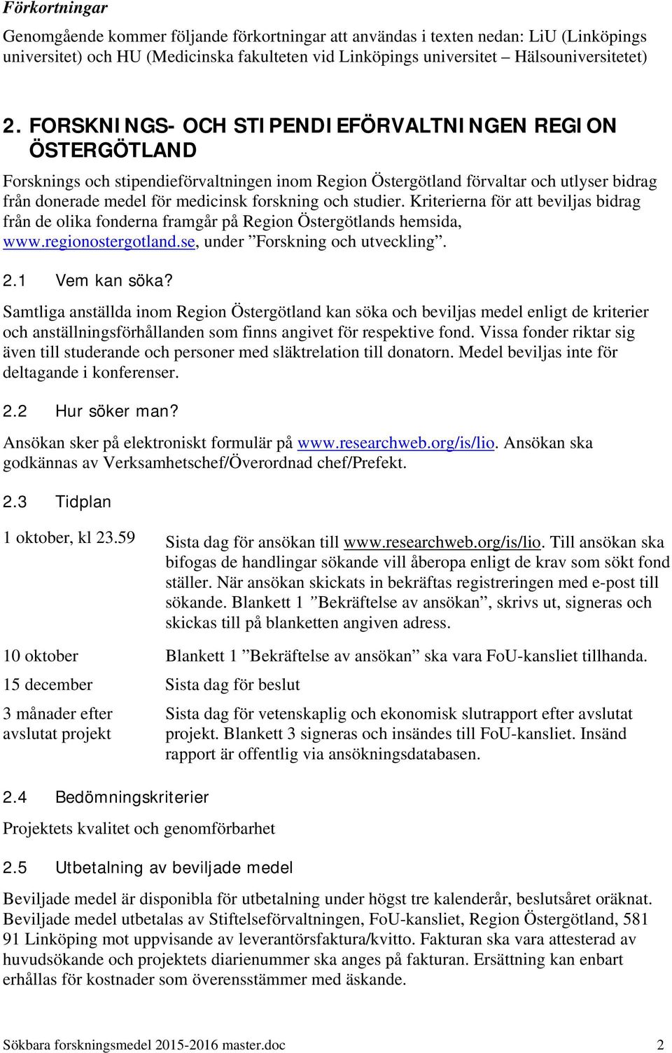 studier. Kriterierna för att beviljas bidrag från de olika fonderna framgår på Region Östergötlands hemsida, www.regionostergotland.se, under Forskning och utveckling. 2.1 Vem kan söka?