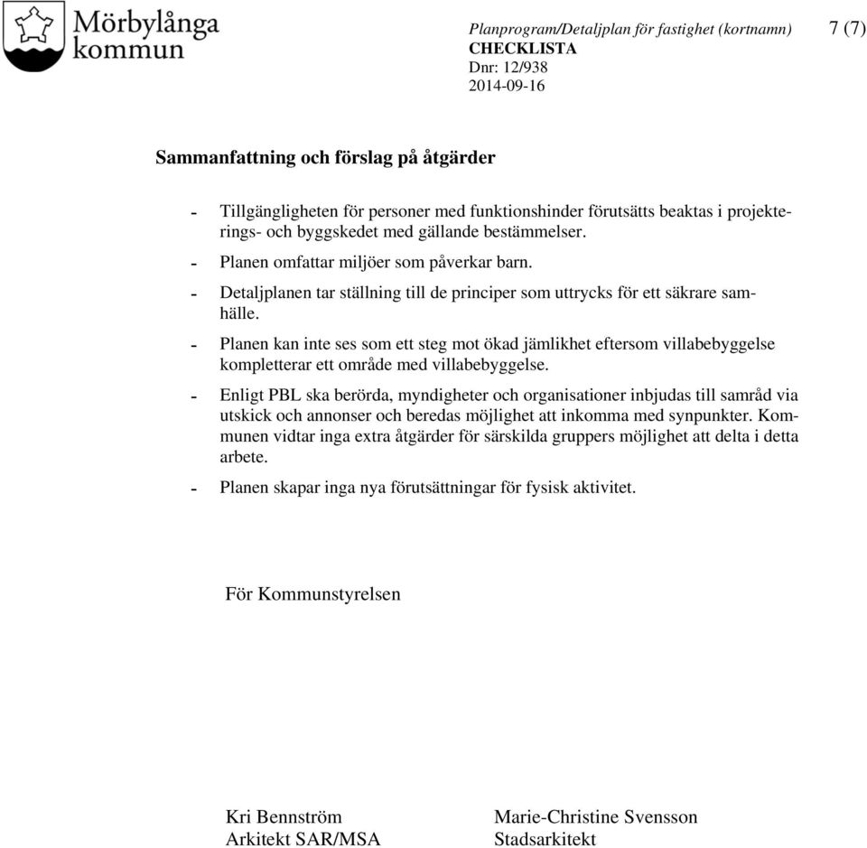 Planen kan inte ses som ett steg mot ökad jämlikhet eftersom villabebyggelse kompletterar ett område med villabebyggelse.