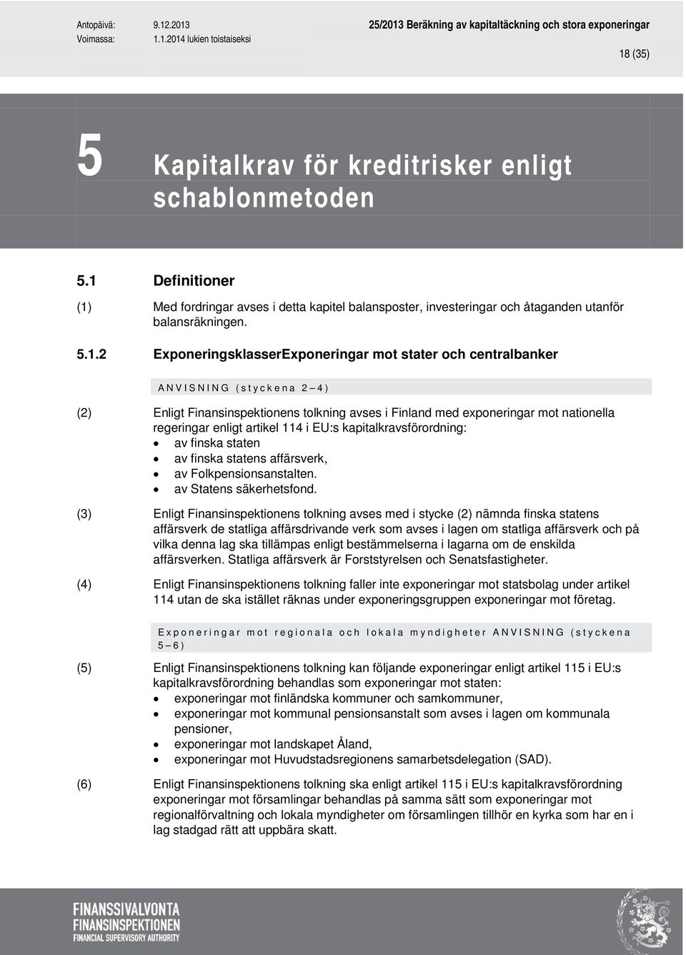 114 i EU:s kapitalkravsförordning: av finska staten av finska statens affärsverk, av Folkpensionsanstalten. av Statens säkerhetsfond.