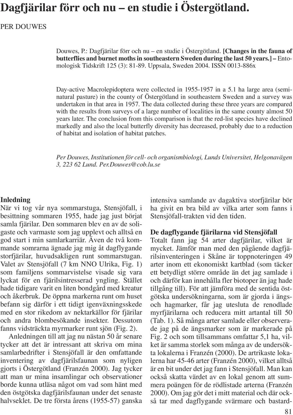 1 ha large area (seminatural pasture) in the county of Östergötland in southeastern Sweden and a survey was undertaken in that area in 1957.
