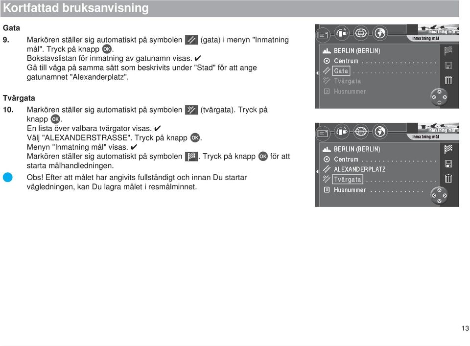 En lista över valbara tvärgator visas. Välj "ALEXANDERSTRASSE". Tryck på knapp OK. Menyn "Inmatning mål" visas. Markören ställer sig automatiskt på symbolen.