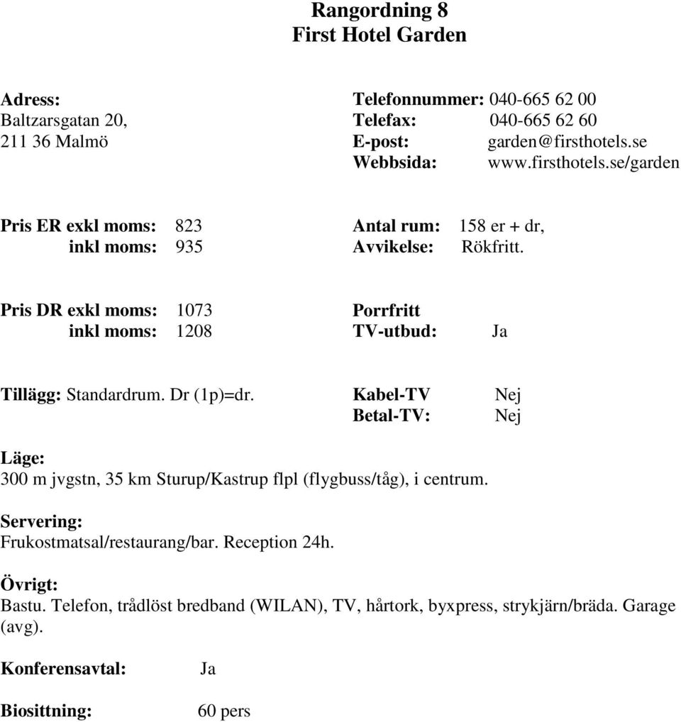 Pris DR exkl moms: 1073 inkl moms: 1208 Tillägg: Standardrum. Dr (1p)=dr.