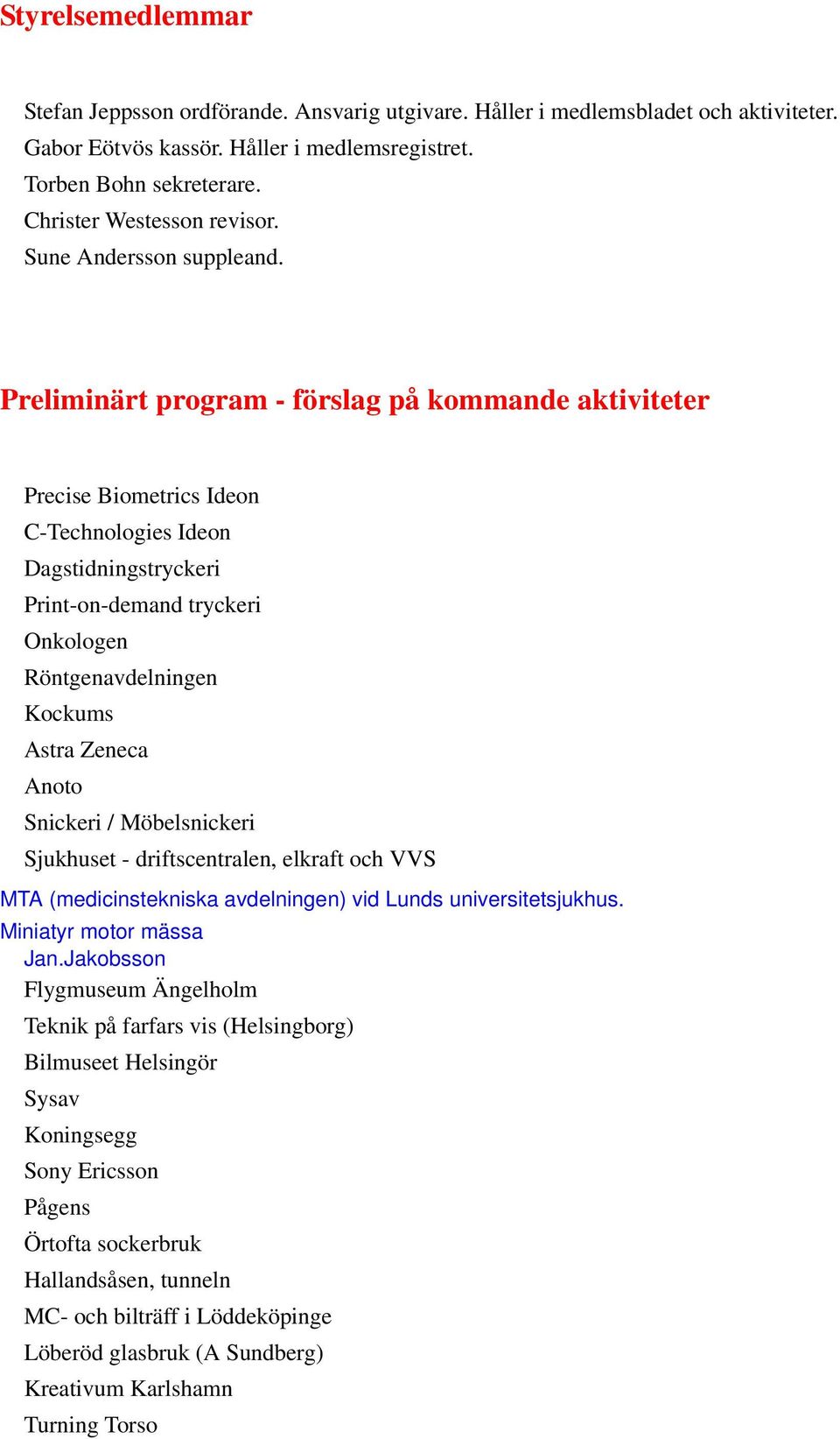 Preliminärt program - förslag på kommande aktiviteter Precise Biometrics Ideon C-Technologies Ideon Dagstidningstryckeri Print-on-demand tryckeri Onkologen Röntgenavdelningen Kockums Astra Zeneca