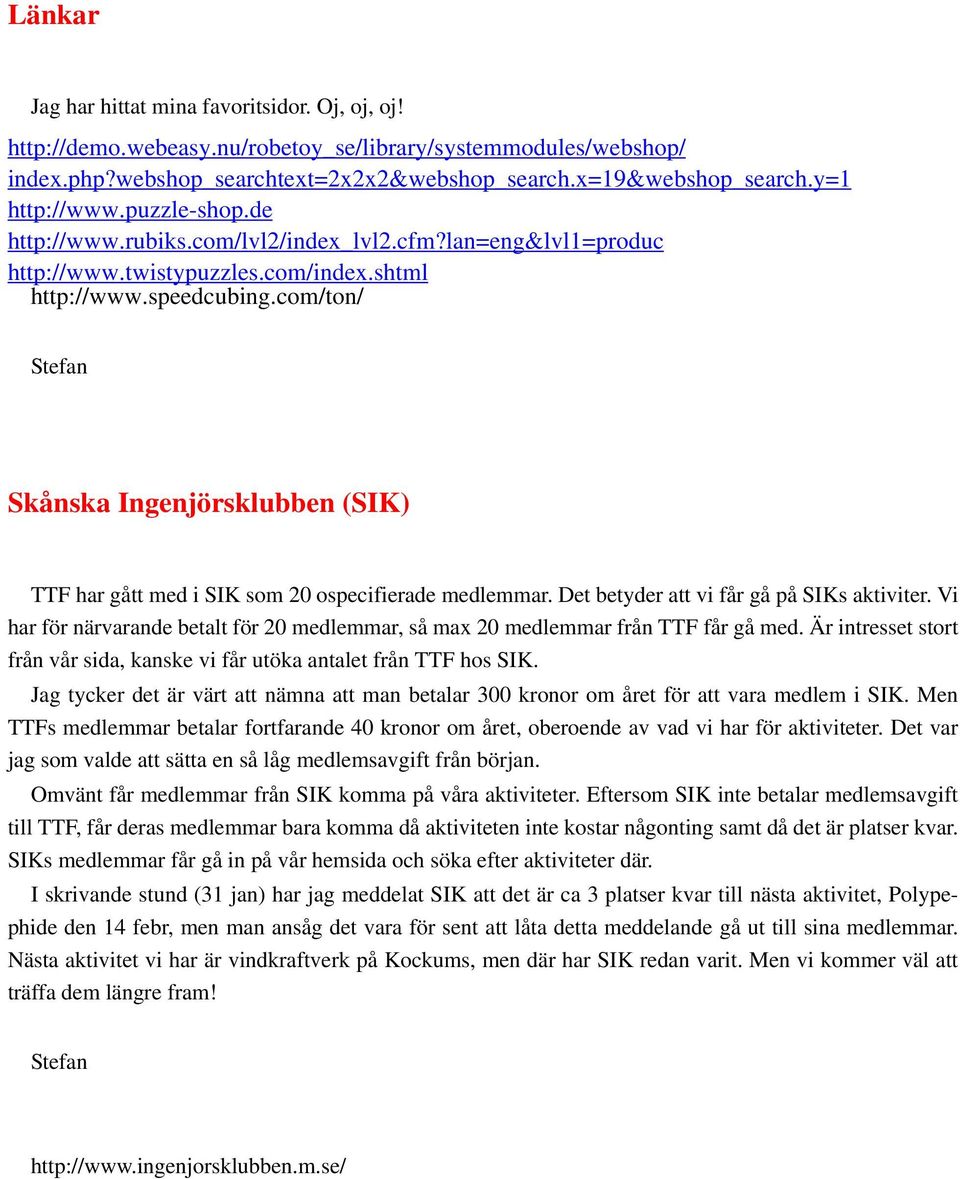 com/ton/ Skånska Ingenjörsklubben (SIK) TTF har gått med i SIK som 20 ospecifierade medlemmar. Det betyder att vi får gå på SIKs aktiviter.