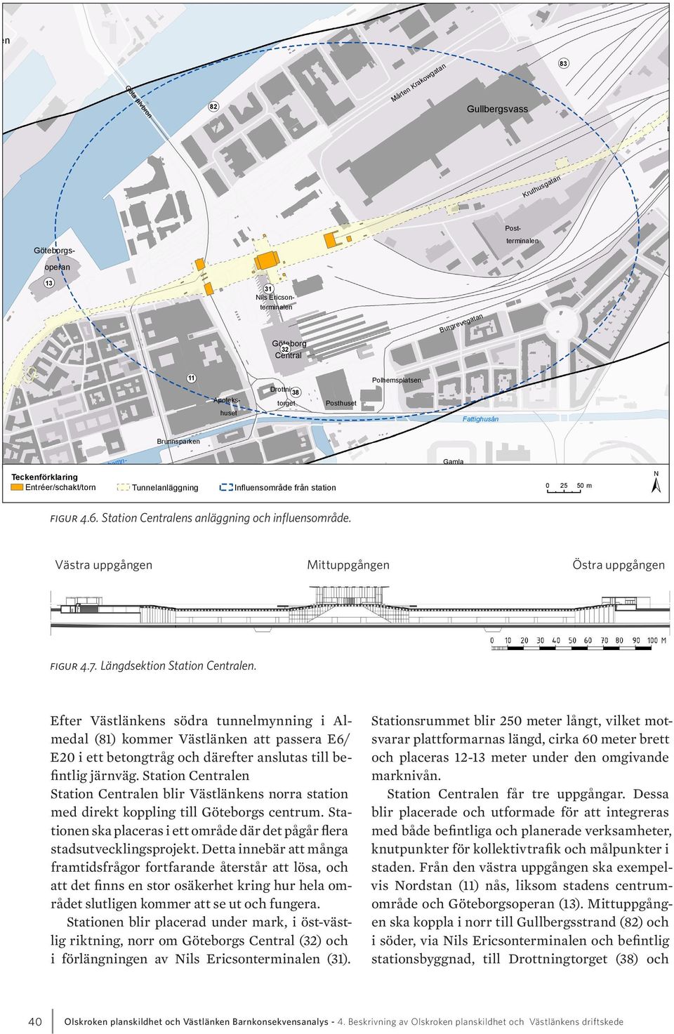 Tunnelanläggning Ullevi Lilla Torget Entréer/schakt/torn Tunnelanläggning 0 25 50 m Ullevi Tunnelanläggning 0 25 50 m Stora hamn- figur 4.6. Station Centralens anläggning och influensområde.