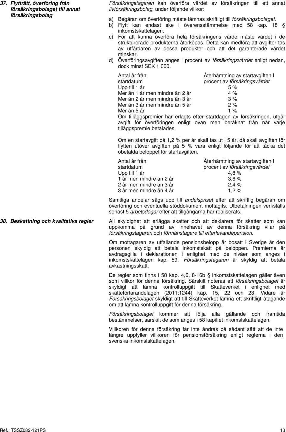 c) För att kunna överföra hela försäkringens värde måste värdet i de strukturerade produkterna återköpas.