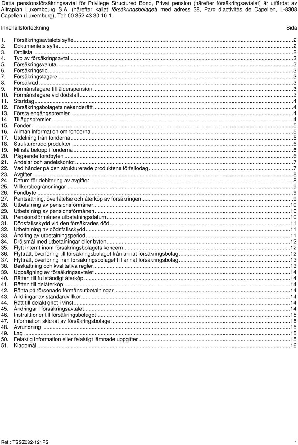 Försäkringsavtalets syfte... 2 2. Dokumentets syfte... 2 3. Ordlista... 2 4. Typ av försäkringsavtal... 3 5. Försäkringsvaluta... 3 6. Försäkringstid... 3 7. Försäkringstagare... 3 8. Försäkrad... 3 9.