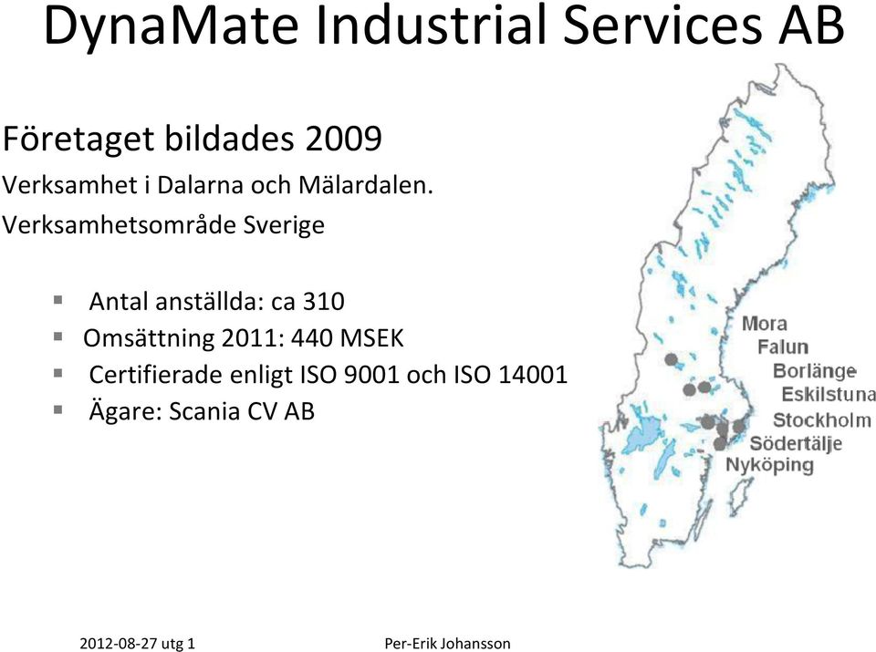 Verksamhetsområde Sverige Antal anställda: ca 310 Omsättning 2011: