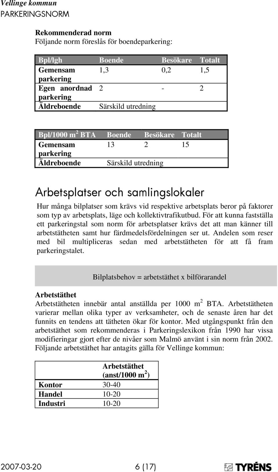 typ av arbetsplats, läge och kollektivtrafikutbud.