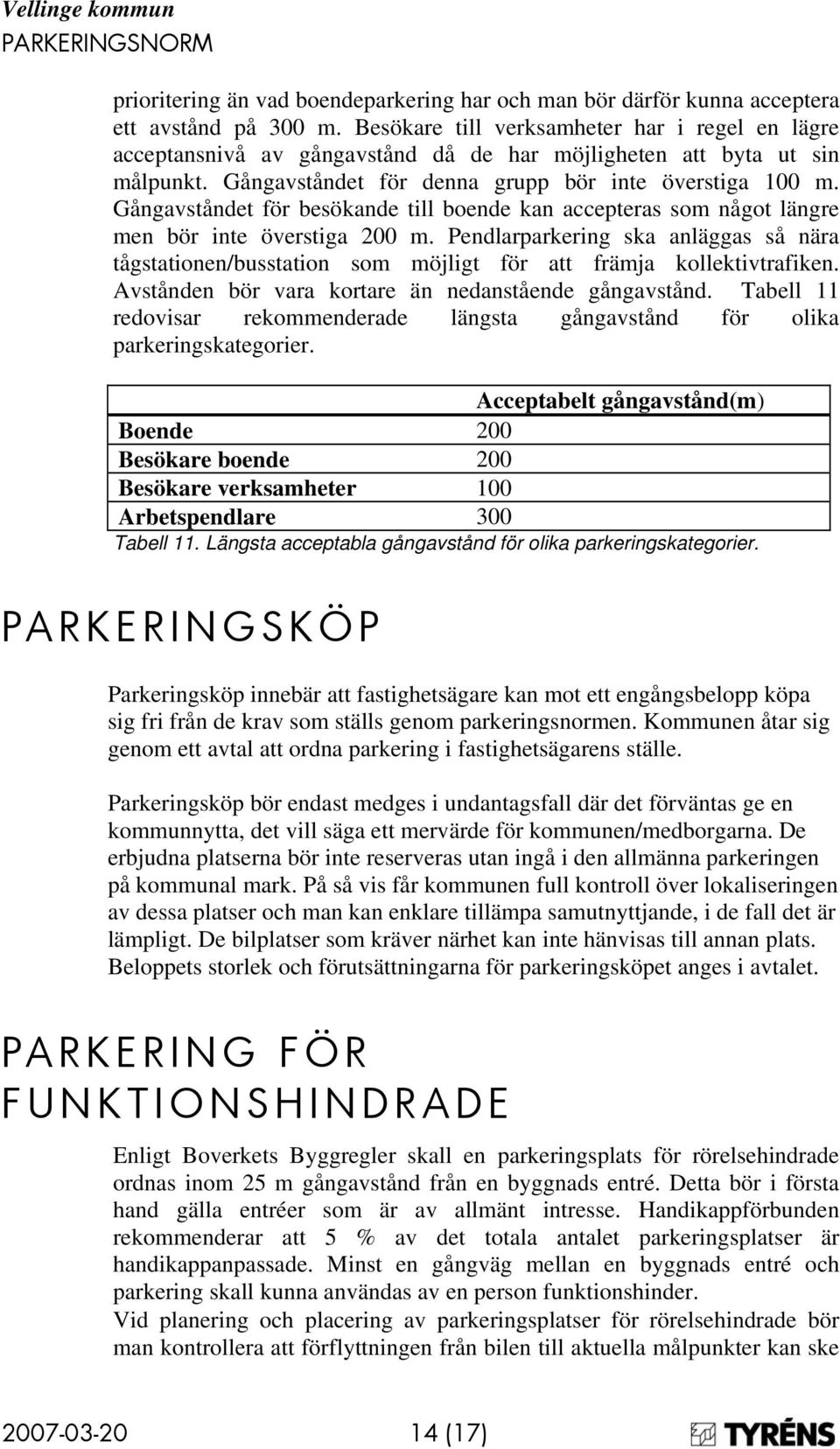 Gångavståndet för besökande till boende kan accepteras som något längre men bör inte överstiga 200 m.