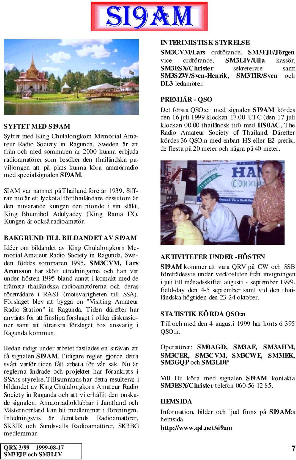 paviljongen att på plats kunna köra amatörradio med specialsignalen SI9AM. PREMIÄR - QSO Det första QSO:et med signalen SI9AM kördes den 16 juli 1999 klockan 17.00 UTC (den 17 juli klockan 00.