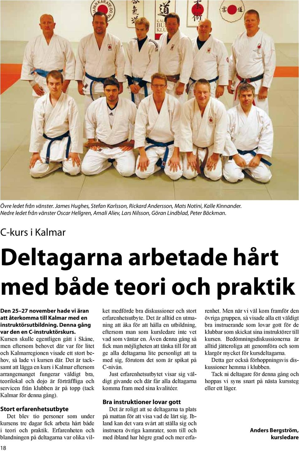 C-kurs i Kalmar Deltagarna arbetade hårt med både teori och praktik Den 25 27 november hade vi äran att återkomma till Kalmar med en instruktörsutbildning. Denna gång var den en C-instruktörskurs.