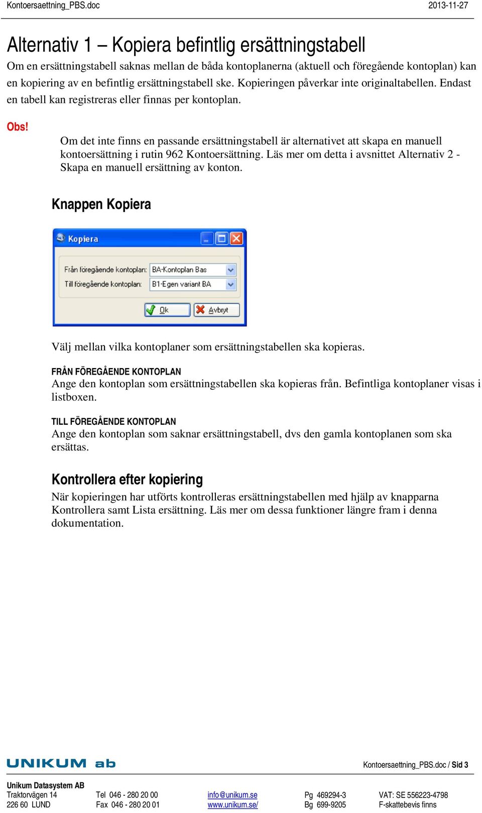 Om det inte finns en passande ersättningstabell är alternativet att skapa en manuell kontoersättning i rutin 962 Kontoersättning.