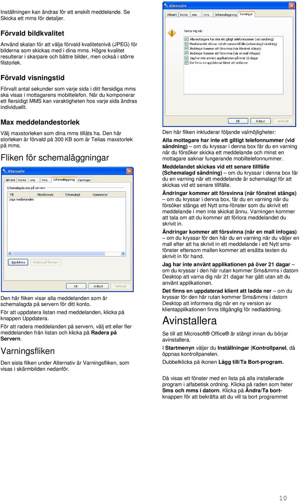 Högre kvalitet resulterar i skarpare och bättre bilder, men också i större filstorlek.